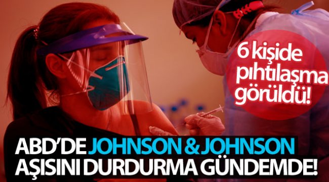 ABD’de Johnson & Johnson'ın aşısını kullanmayı "durdurun" tavsiyesi