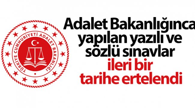 Adalet Bakanlığınca yapılan yazılı ve sözlü sınavlar ileri bir tarihe ertelendi
