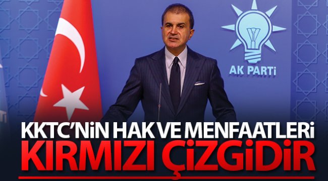 AK Parti Sözcüsü Çelik: &#039;KKTC’nin hak ve menfaatleri kırmızı çizgidir&#039;