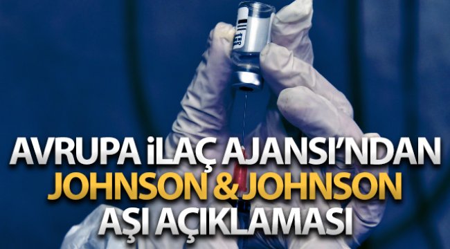 Avrupa ilaç Ajansı (EMA), Johnson &amp; Johnson Covid-19 aşısını tavsiye etti