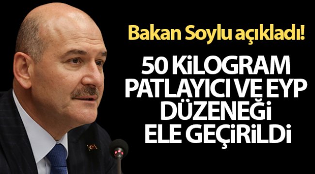 Bakan Soylu açıkladı: &#039;50 kilogram plastik patlayıcı ve patlamaya hazır EYP ele geçirildi&#039;