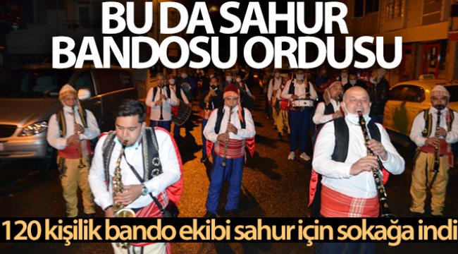 Bu da sahur bandosu ordusu: 120 kişilik bando ekibi sahur için sokağa indi