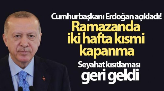 Cumhurbaşkanı Erdoğan açıkladı! Ramazanda iki hafta kısmi kapanma