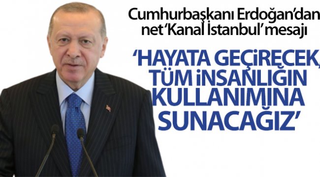 Cumhurbaşkanı Erdoğan'dan net 'Kanal İstanbul' mesajı