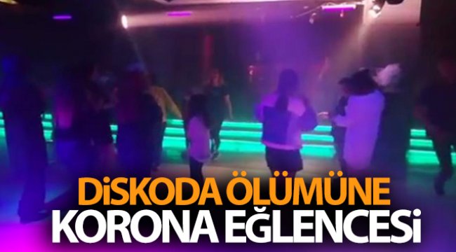 Diskoda ölümüne korona eğlencesi