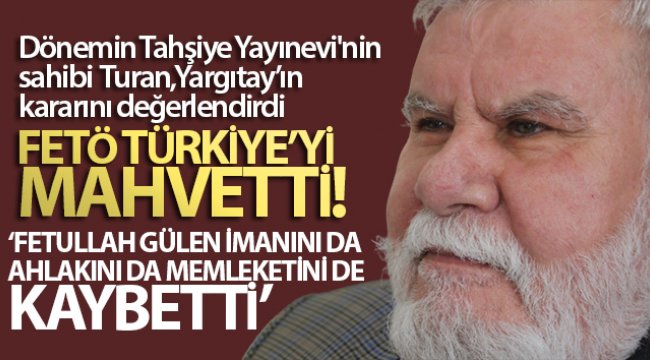 Dönemin Tahşiye Yayınevi&#039;nin sahibi Mehmet Nuri Turan, Yargıtay’ın kararını değerlendirdi