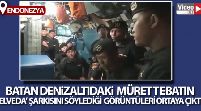 Endonezya’da batan denizaltıdaki mürettebatın “Elveda” şarkısını söylediği görüntüler ortaya çıktı