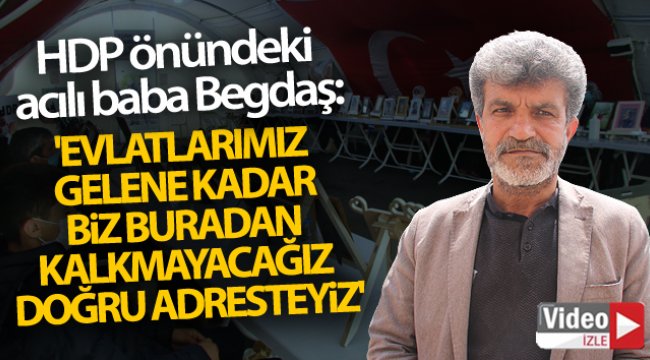 HDP önündeki acılı baba Begdaş: 'Evlatlarımız gelene kadar biz buradan kalkmayacağız. Doğru adresteyiz'