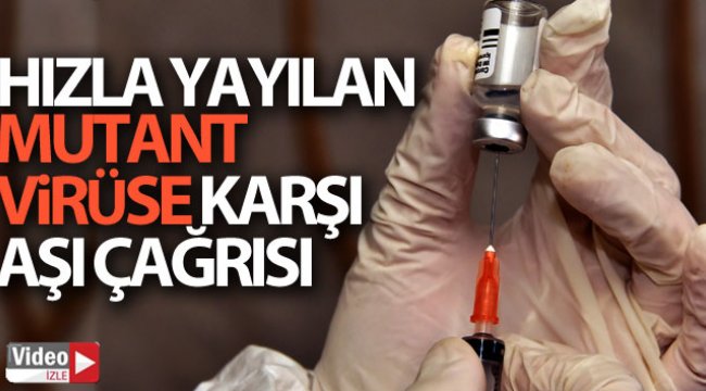 Hızla yayılan mutant virüse karşı aşı çağrısı
