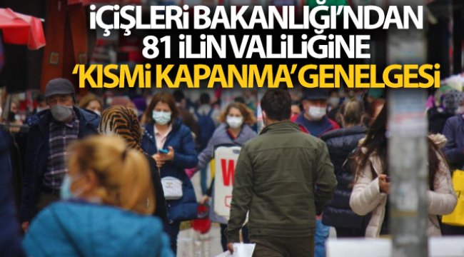 İçişleri Bakanlığı 81 İlin Valiliğine “Kısmi Kapanma” genelgesi gönderdi