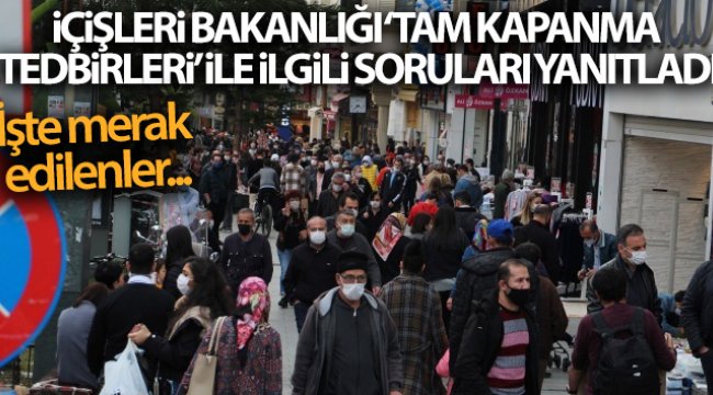 İçişleri Bakanlığı ‘Tam Kapanma Tedbirleri’ ile ilgili soruları yanıtladı