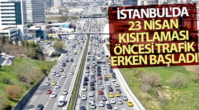 İstanbul'da 23 Nisan kısıtlaması öncesi trafik erken başladı
