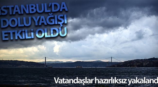 İstanbul'da dolu yağışı etkili oldu