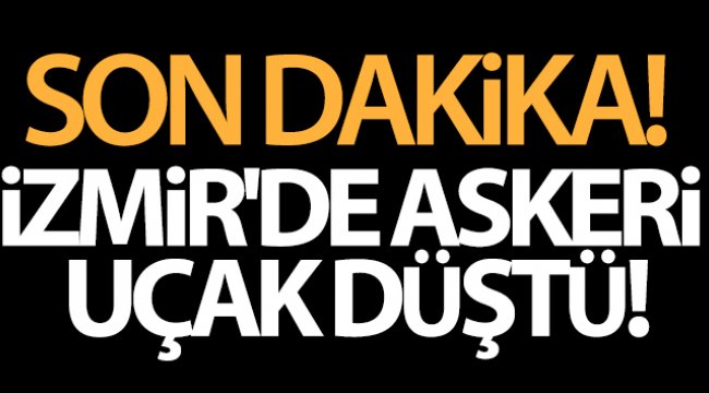 İzmir'de askeri uçak düştü! 2 pilotumuz sağ olarak kurtarıldı