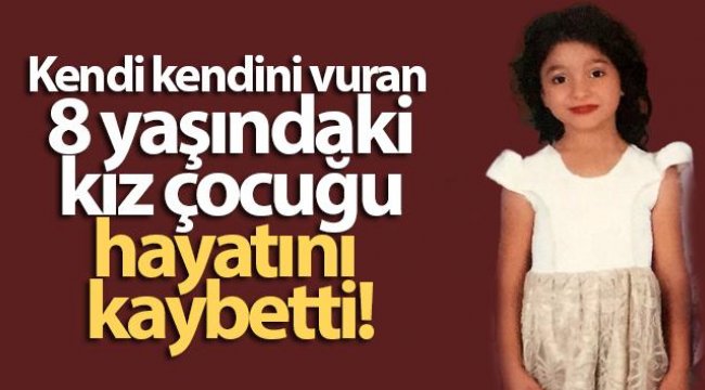 Kendi kendini vuran 8 yaşındaki kız çocuğu hayatını kaybetti