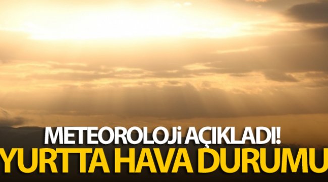 Meteoroloji açıkladı! Yurtta hava durumu