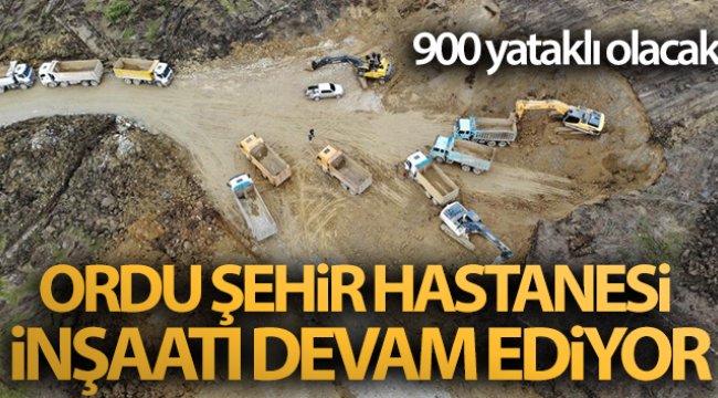 Ordu Şehir Hastanesi inşaatı devam ediyor