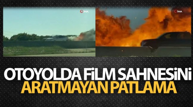 Otoyolda film sahnesini aratmayan patlama