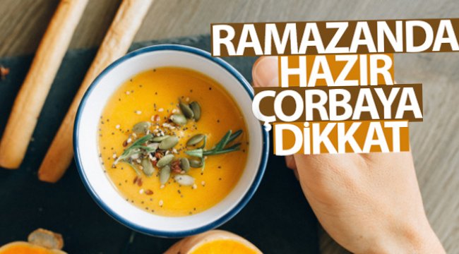 Ramazanda hazır çorbaya dikkat