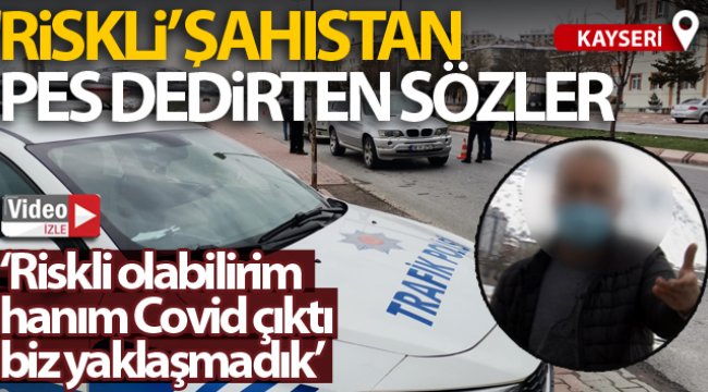'Riskli' şahıstan pes dedirten sözler