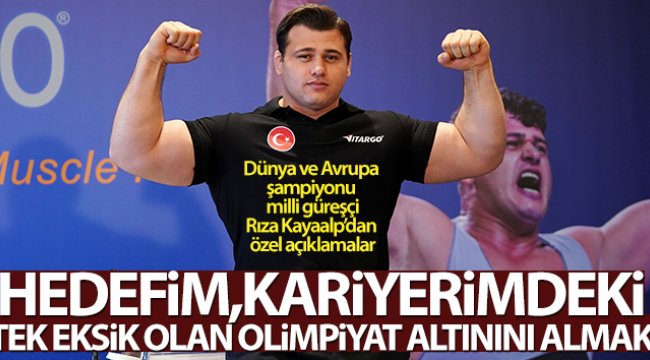 Rıza Kayaalp: 'Hedefim, kariyerimdeki tek eksik olan olimpiyat altınını almak'
