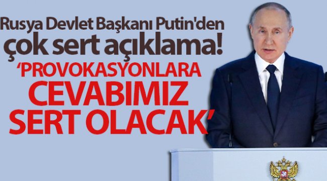Rusya Devlet Başkanı Putin: “Provokasyonlara cevabımız sert olacak”