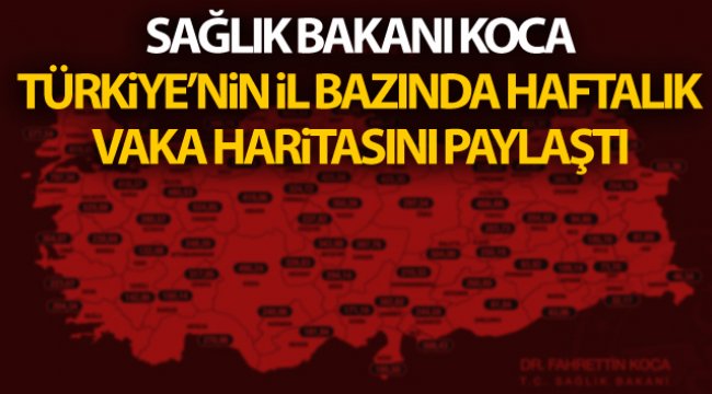 Sağlık Bakanı Koca, Türkiye’nin il bazında haftalık vaka haritasını paylaştı
