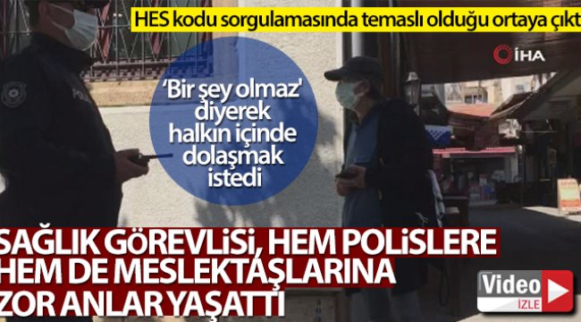 Sağlık görevlisi, hem polislere hem de meslektaşlarına zor anlar yaşattı!