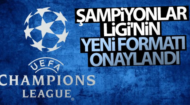 Şampiyonlar Ligi'nin yeni formatı onaylandı
