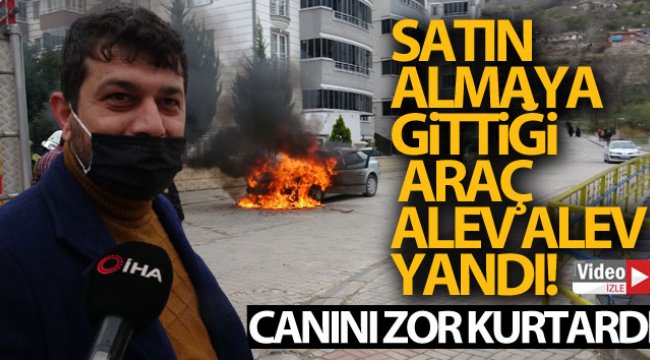 Satın almaya gittiği otomobil alev alev yandı canını son anda kurtardı