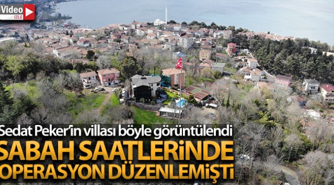 Sedat Peker’in Beykoz’daki villası havadan görüntülendi
