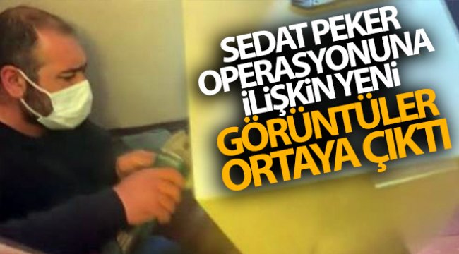 Sedat Peker operasyonuna ilişkin yeni görüntüler ortaya çıktı