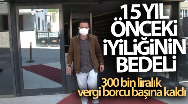 Sultanbeyli’de 15 yıl önceki iyiliğinin bedeli, 300 bin liralık vergi borcu olarak başına kaldı