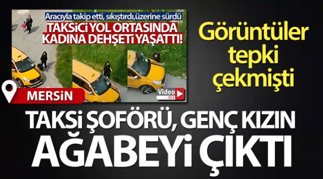 Taksici, genç kızın ağabeyi çıktı!