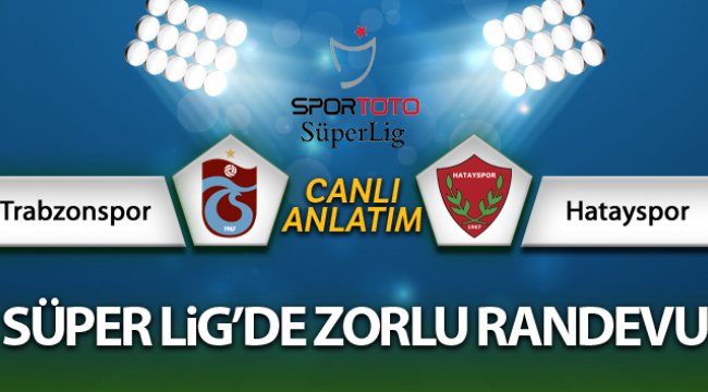 Trabzonspor - Hatayspor maçı canlı anlatım
