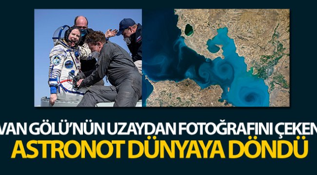 Van Gölü’nün uzaydan fotoğrafını çeken astronot dünyaya döndü