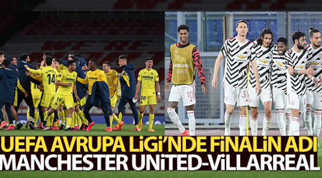 Avrupa Ligi'nde finalin adı: Manchester United - Villarreal