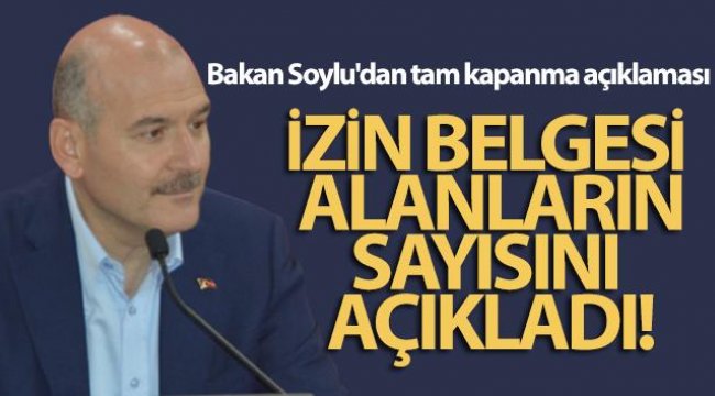 Bakan Soylu&#039;dan tam kapanma süreciyle ilgili önemli açıklamalar