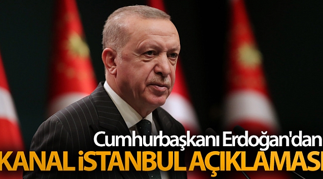 Cumhurbaşkanı Erdoğan'dan Kanal İstanbul açıklaması.
