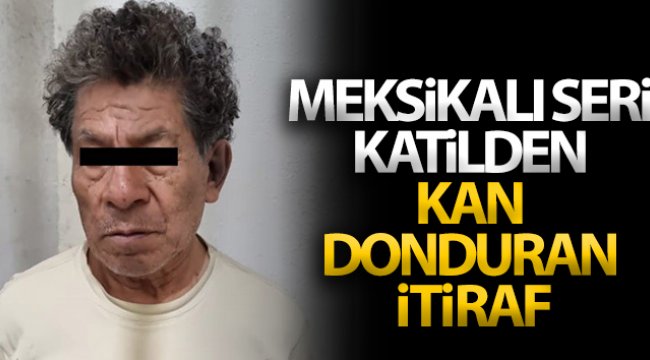 Meksikalı seri katilden kan donduran itiraf: &#039;Kurbanlarımı öldürüp cansız bedenlerini yedim&#039;