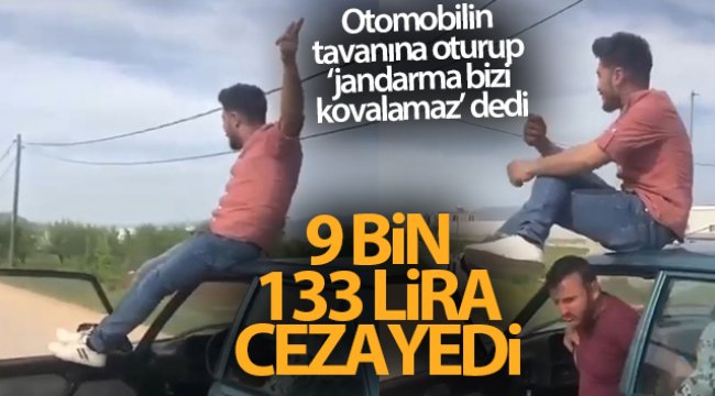 Seyir halindeki otomobilin tavanına oturup ‘jandarma bizi kovalamaz’ diyen sürücüye, jandarmadan ağır tarife