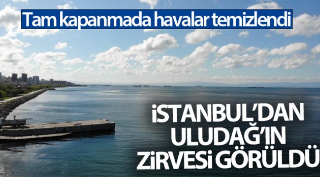 Tam kapanmada havalar temizlendi, İstanbul’dan Uludağ’ın zirvesi görüldü