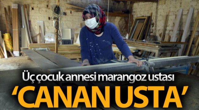 Üç çocuk annesi marangoz ustası 'Canan Usta'