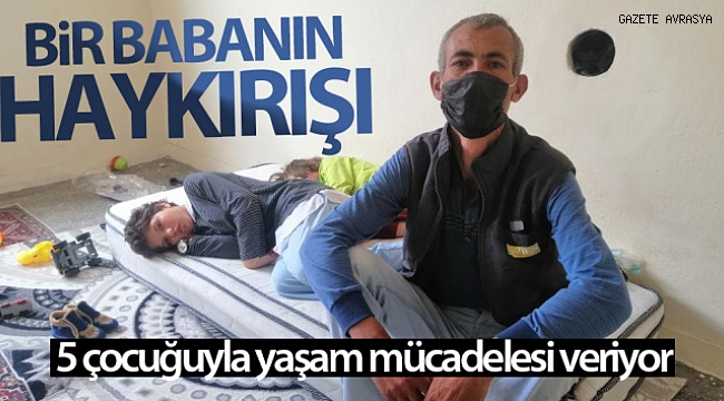 Annelerinin terk ettiği 2'si engelli 5 çocuğuyla yaşam mücadelesi veriyor.