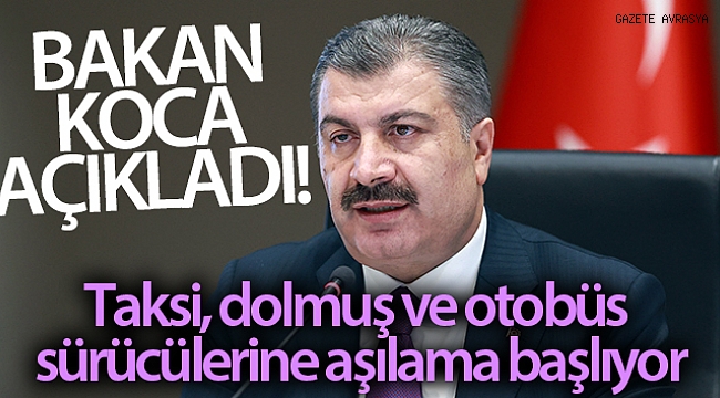 Bakan Koca açıkladı! Taksi, dolmuş ve otobüs sürücülerine aşılama başlıyor.
