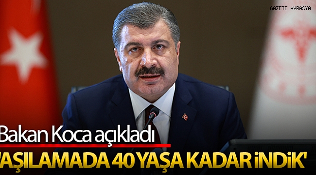 Bakan Koca: 'Aşıda 40 yaşa kadar indik'.