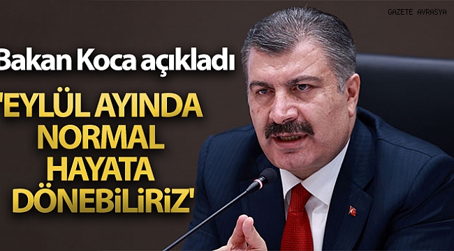Bakan Koca: 'Aşılamayla birlikte Eylül ayında normal hayata dönebiliriz'.
