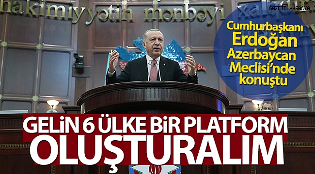Cumhurbaşkanı Erdoğan: 'Gelin 6 ülke bir platform oluşturalım'.