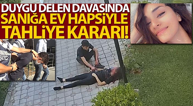 Duygu Delen davasında sanık Mehmet Kaplan'a ev hapsiyle tahliye.