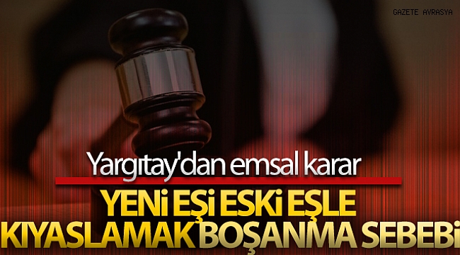 Eski eşi yeni eşle kıyaslamak boşanma sebebi.